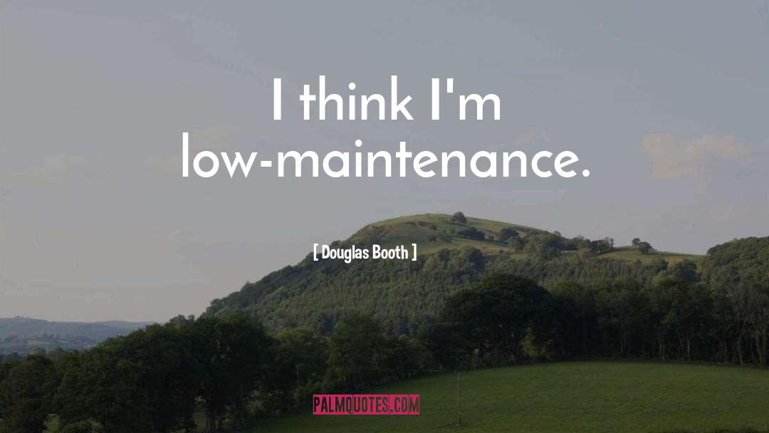 Douglas Booth Quotes: I think I'm low-maintenance.