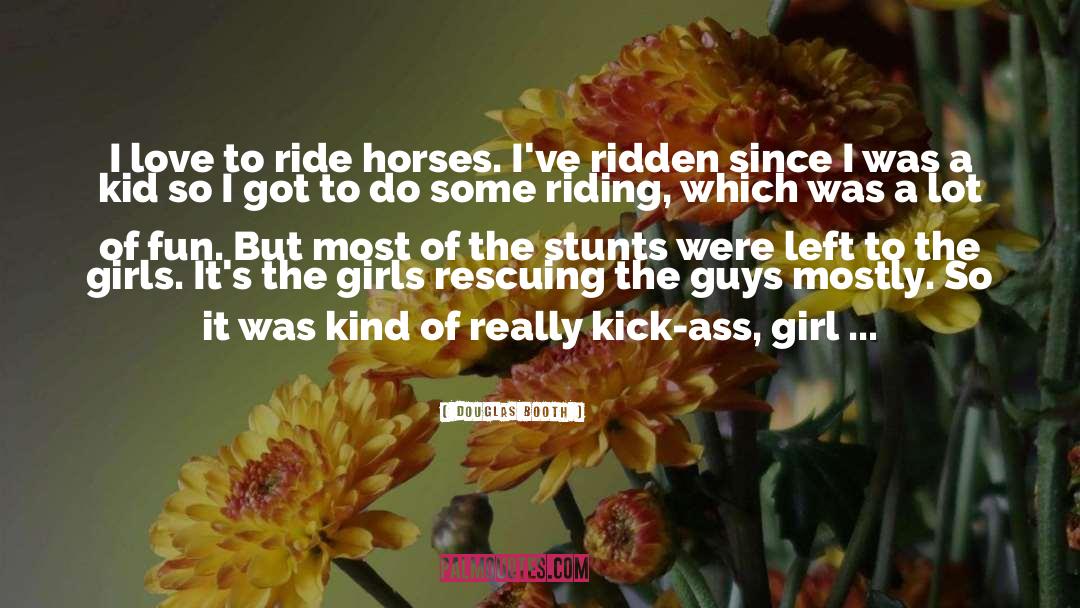 Douglas Booth Quotes: I love to ride horses.