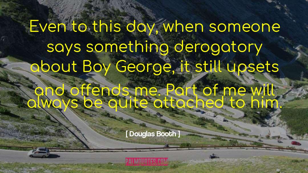 Douglas Booth Quotes: Even to this day, when