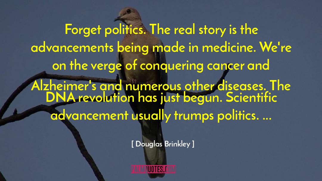 Douglas Brinkley Quotes: Forget politics. The real story