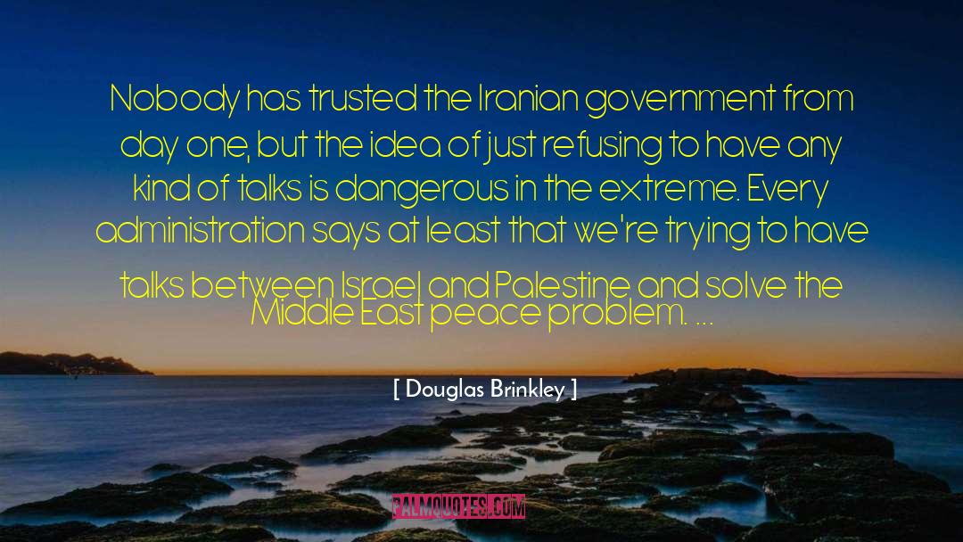 Douglas Brinkley Quotes: Nobody has trusted the Iranian