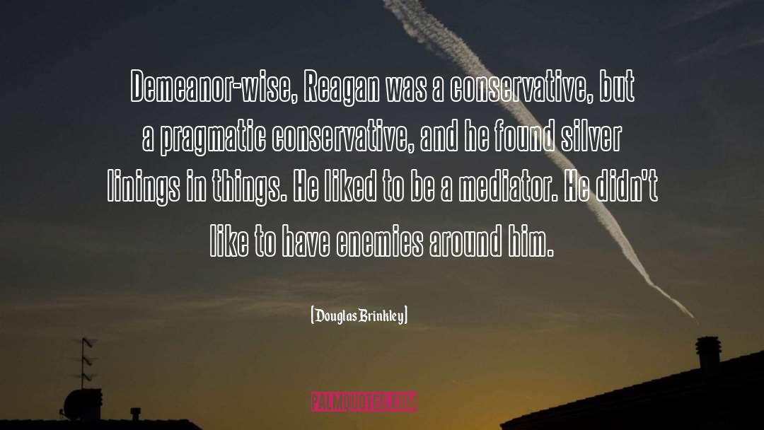 Douglas Brinkley Quotes: Demeanor-wise, Reagan was a conservative,