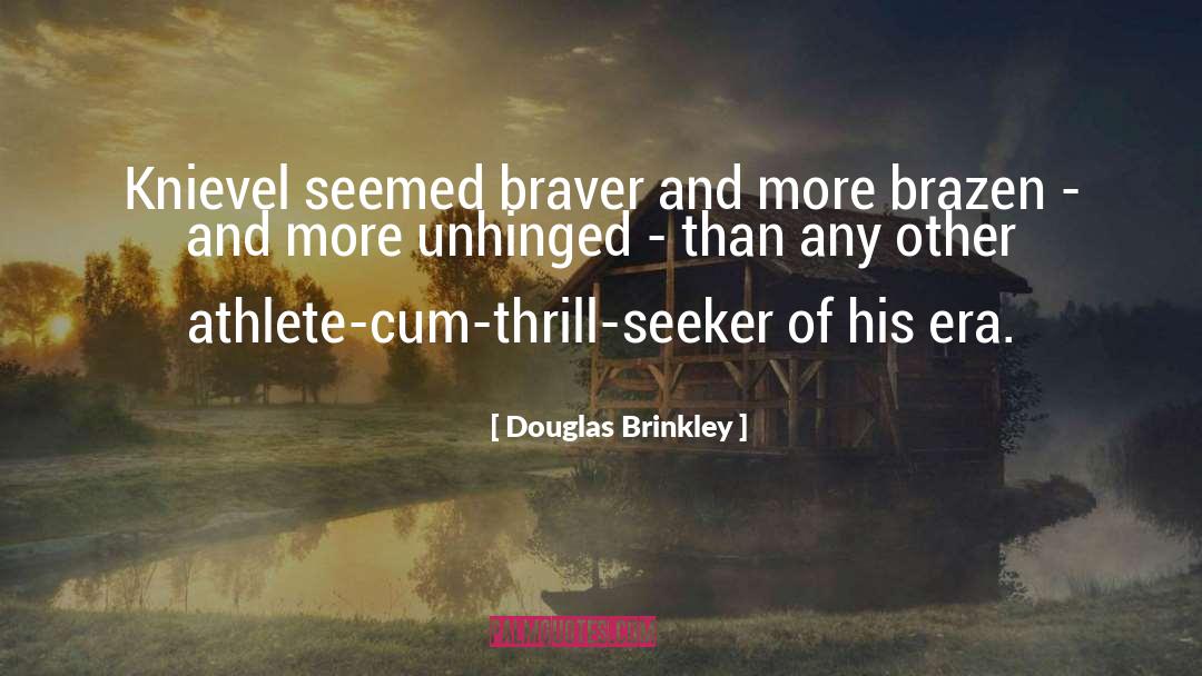 Douglas Brinkley Quotes: Knievel seemed braver and more