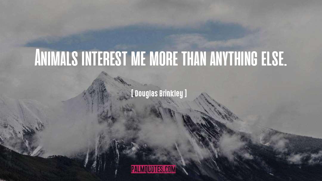 Douglas Brinkley Quotes: Animals interest me more than