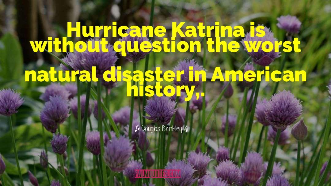 Douglas Brinkley Quotes: Hurricane Katrina is without question