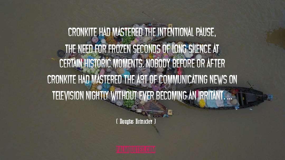 Douglas Brinkley Quotes: Cronkite had mastered the intentional