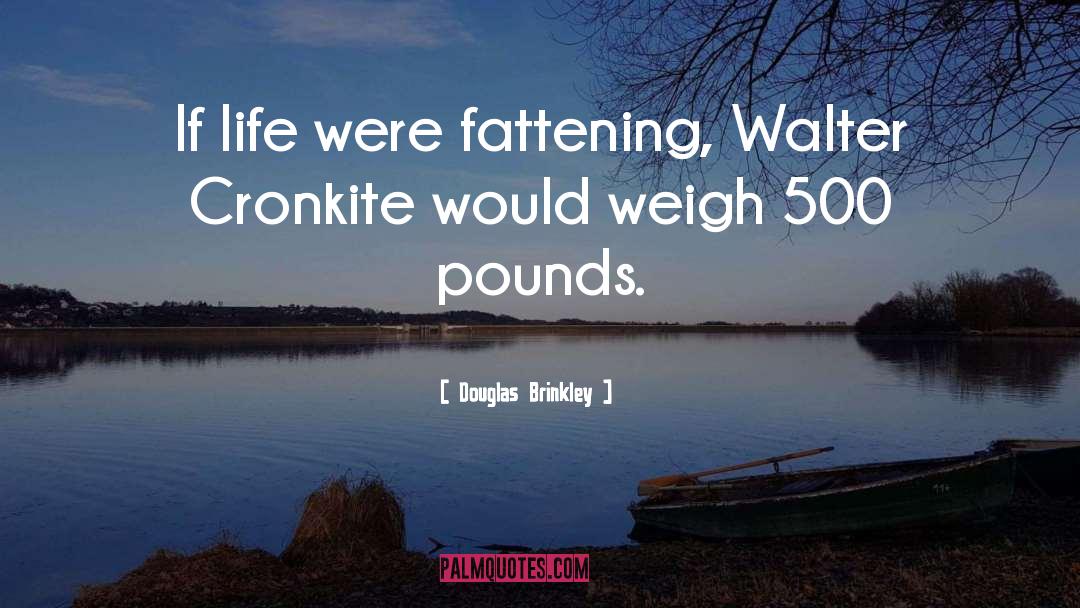 Douglas Brinkley Quotes: If life were fattening, Walter