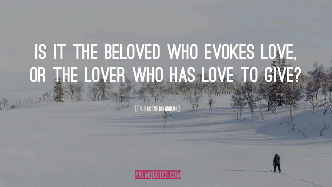 Douglas Carlton Abrams Quotes: Is it the beloved who