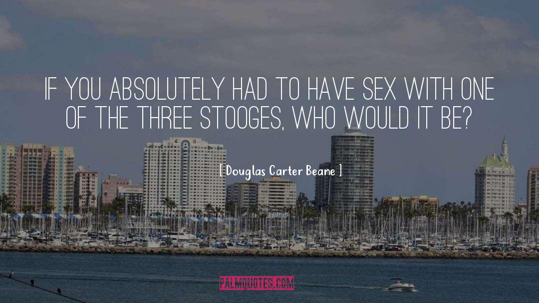 Douglas Carter Beane Quotes: If you absolutely had to