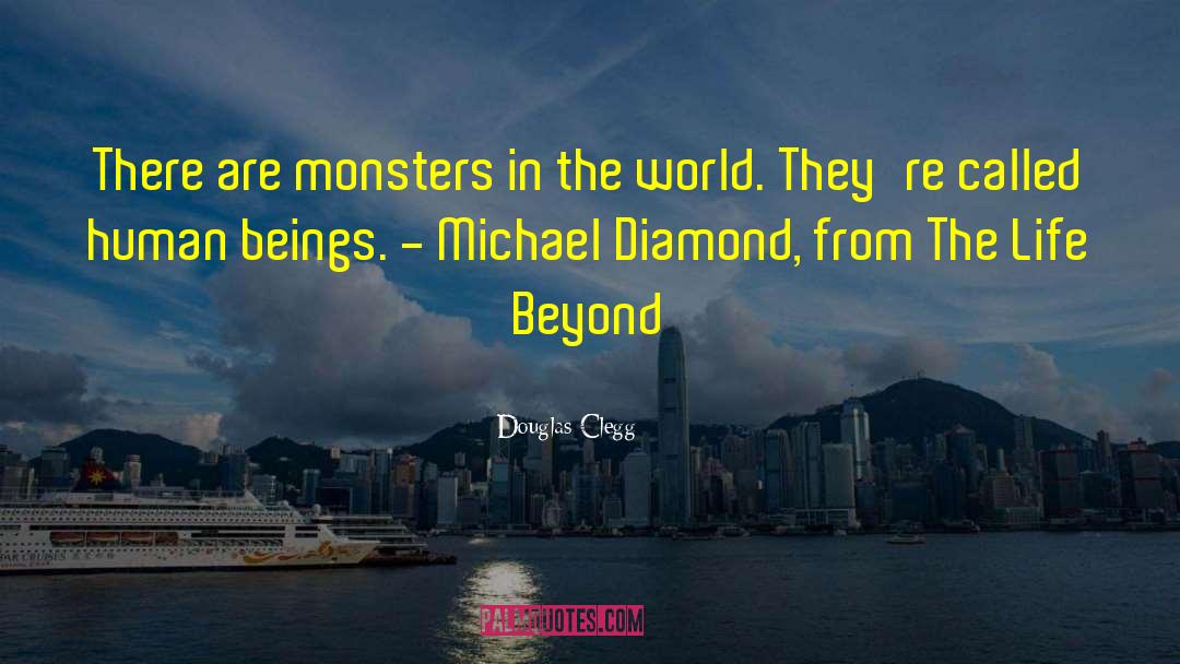 Douglas Clegg Quotes: There are monsters in the