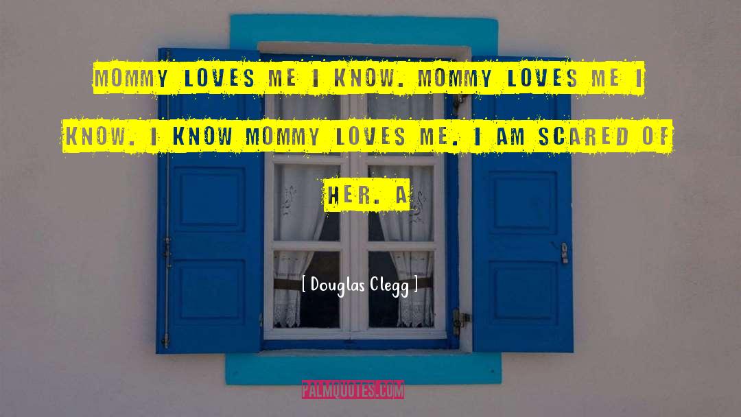 Douglas Clegg Quotes: Mommy loves me I know.