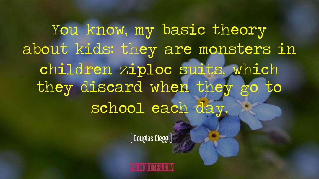 Douglas Clegg Quotes: You know, my basic theory