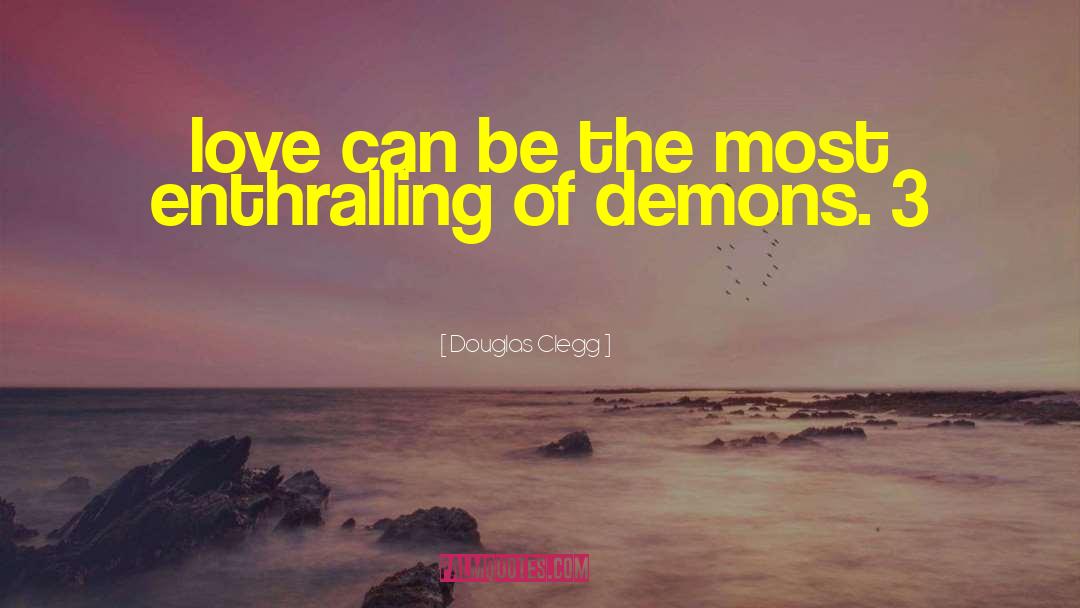 Douglas Clegg Quotes: love can be the most