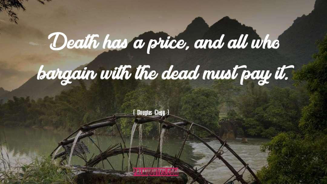 Douglas Clegg Quotes: Death has a price, and