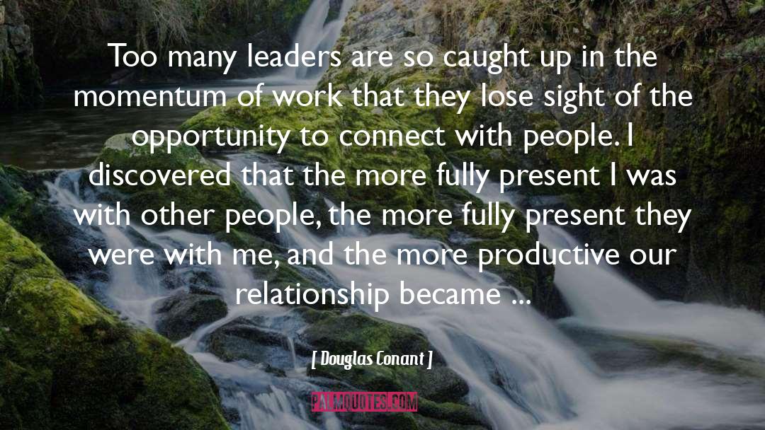 Douglas Conant Quotes: Too many leaders are so