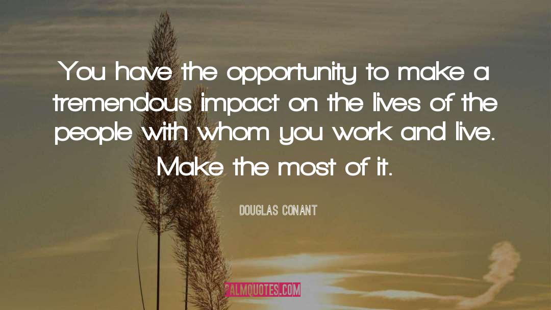 Douglas Conant Quotes: You have the opportunity to