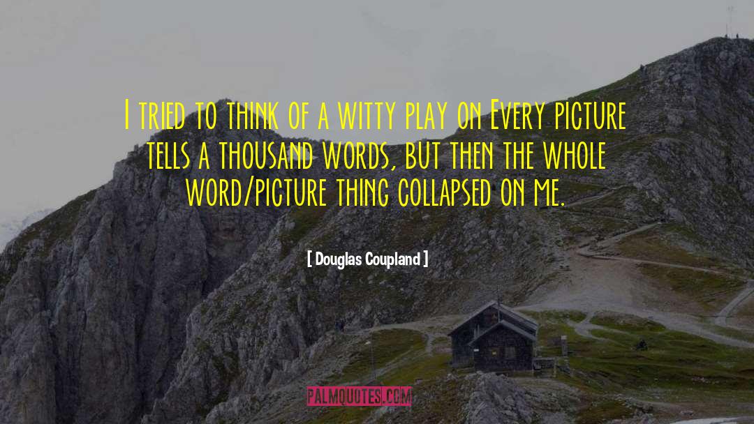 Douglas Coupland Quotes: I tried to think of