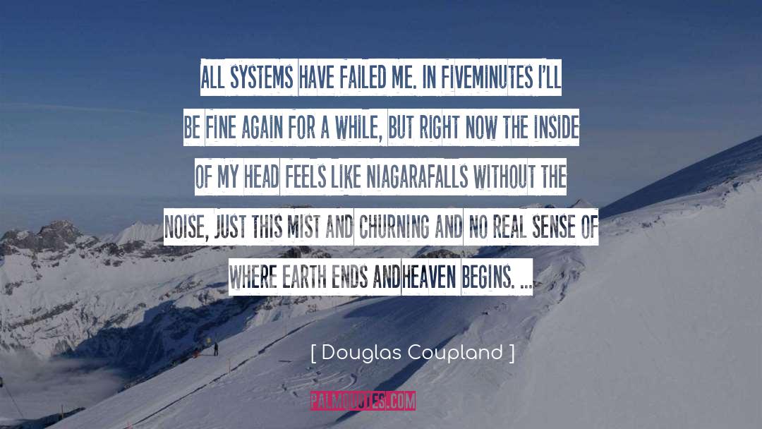 Douglas Coupland Quotes: All systems have failed me.