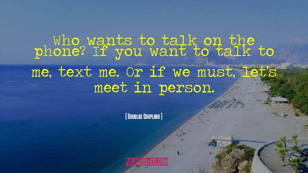 Douglas Coupland Quotes: Who wants to talk on