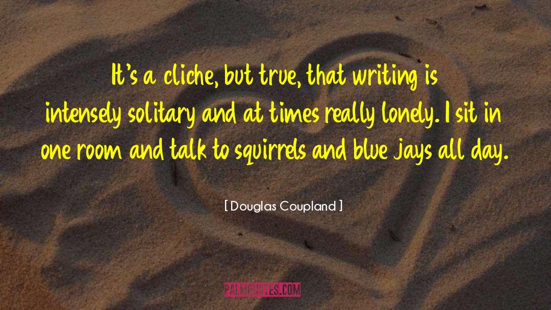 Douglas Coupland Quotes: It's a cliche, but true,