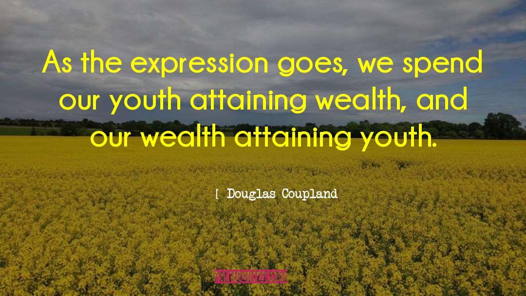Douglas Coupland Quotes: As the expression goes, we