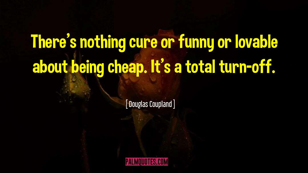 Douglas Coupland Quotes: There's nothing cure or funny