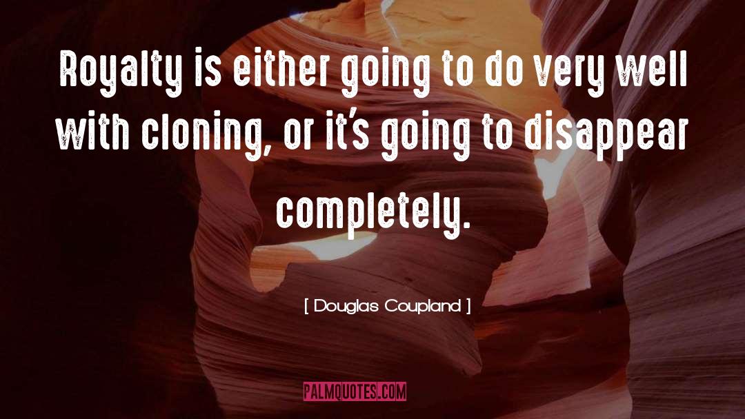 Douglas Coupland Quotes: Royalty is either going to
