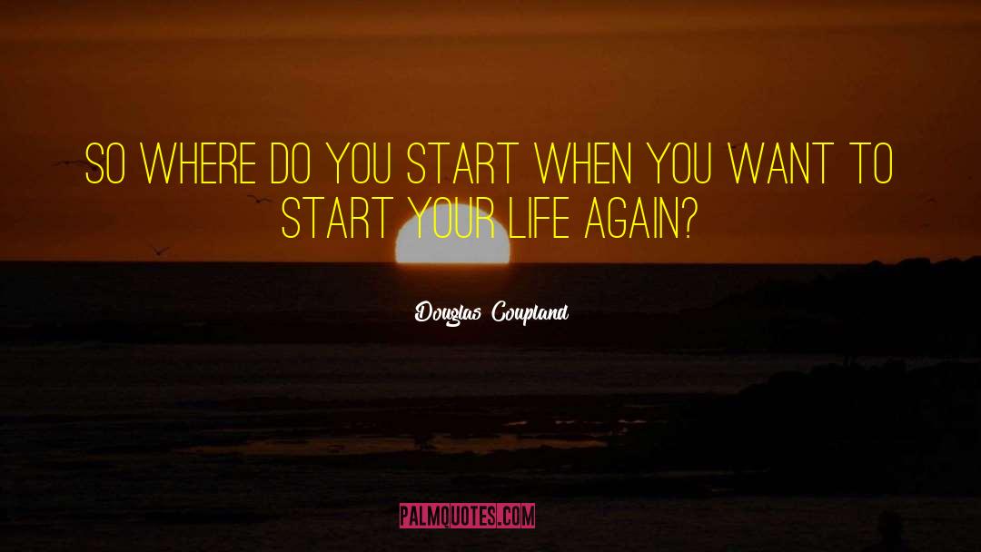 Douglas Coupland Quotes: So where do you start