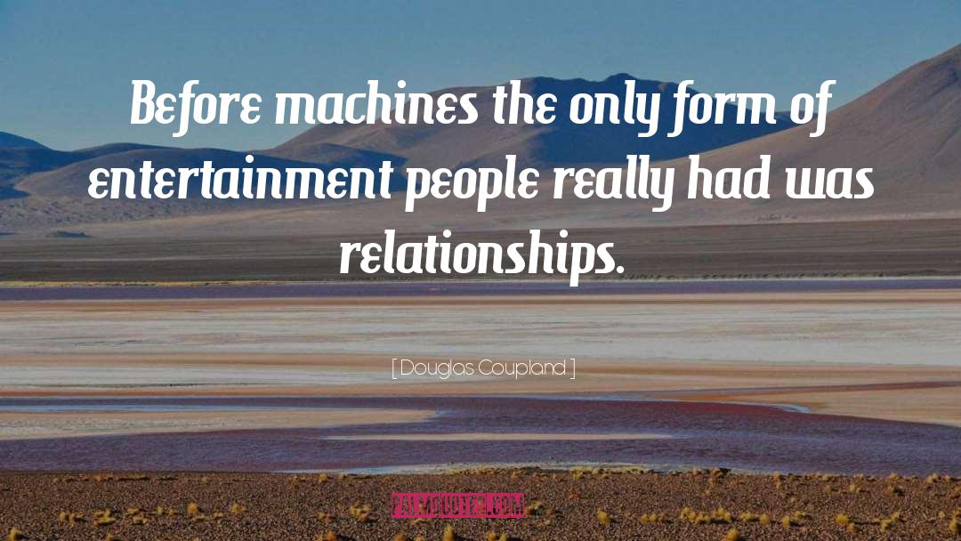 Douglas Coupland Quotes: Before machines the only form