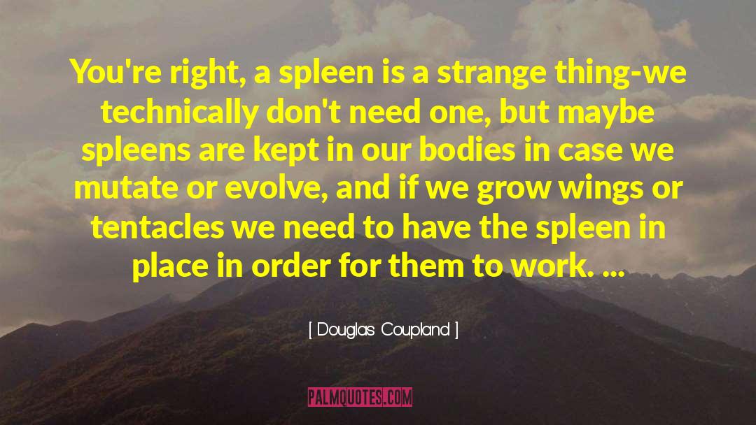 Douglas Coupland Quotes: You're right, a spleen is