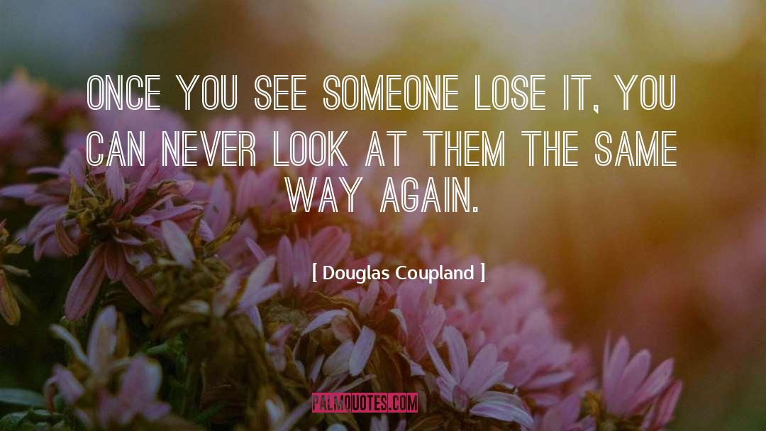 Douglas Coupland Quotes: Once you see someone lose