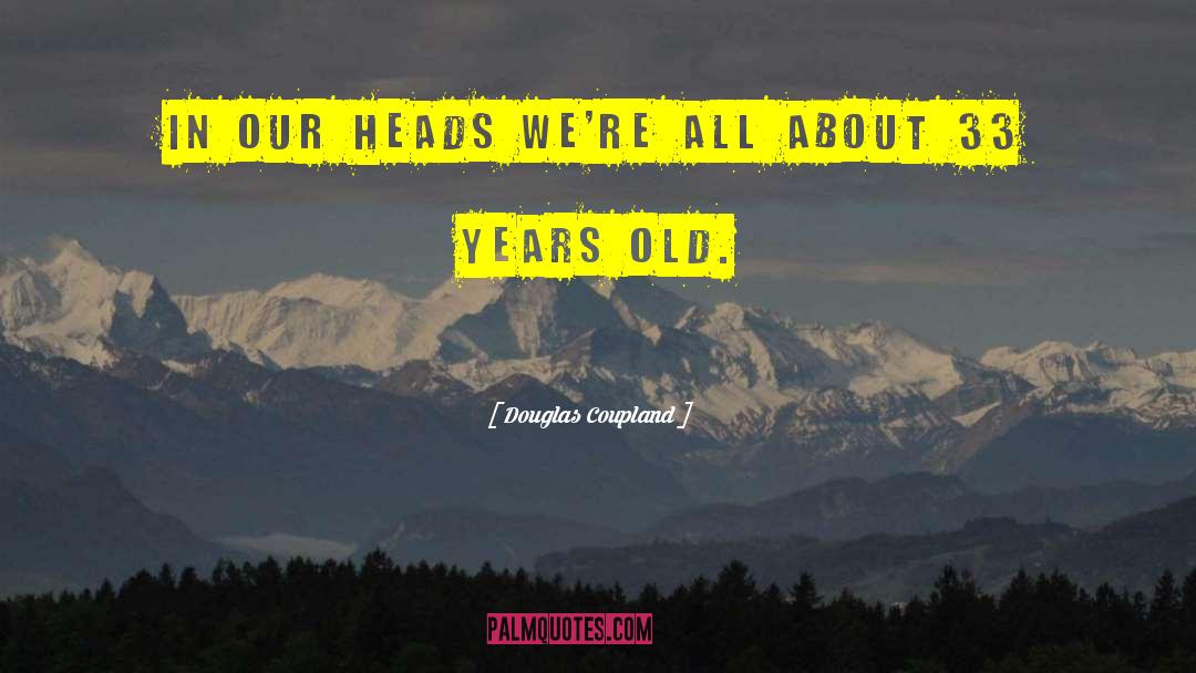 Douglas Coupland Quotes: In our heads we're all