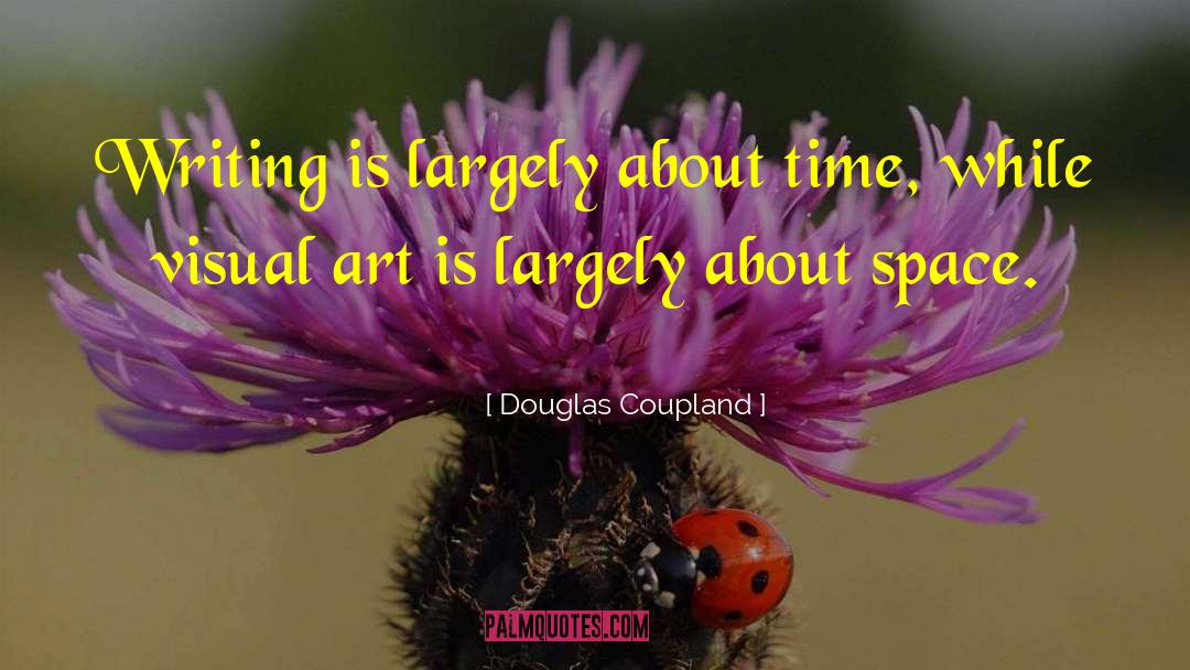 Douglas Coupland Quotes: Writing is largely about time,