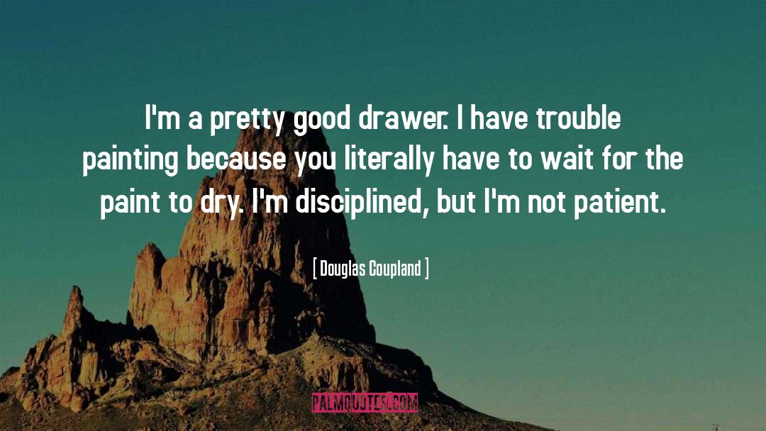 Douglas Coupland Quotes: I'm a pretty good drawer.