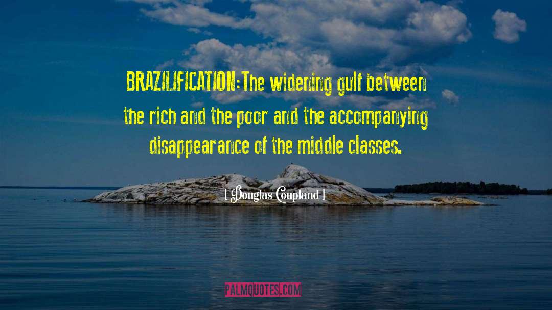 Douglas Coupland Quotes: BRAZILIFICATION:The widening gulf between the