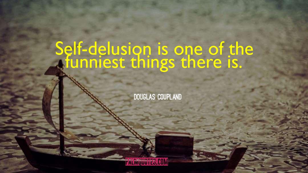 Douglas Coupland Quotes: Self-delusion is one of the