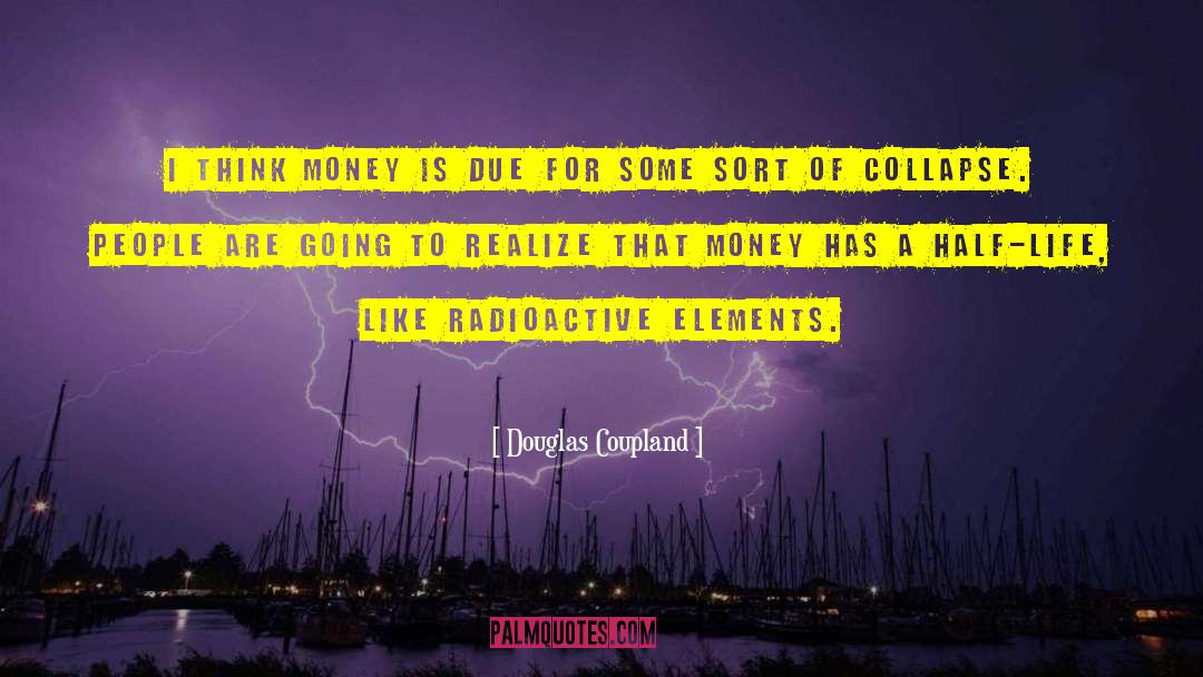 Douglas Coupland Quotes: I think money is due