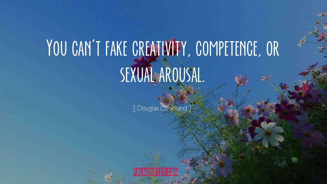 Douglas Coupland Quotes: You can't fake creativity, competence,