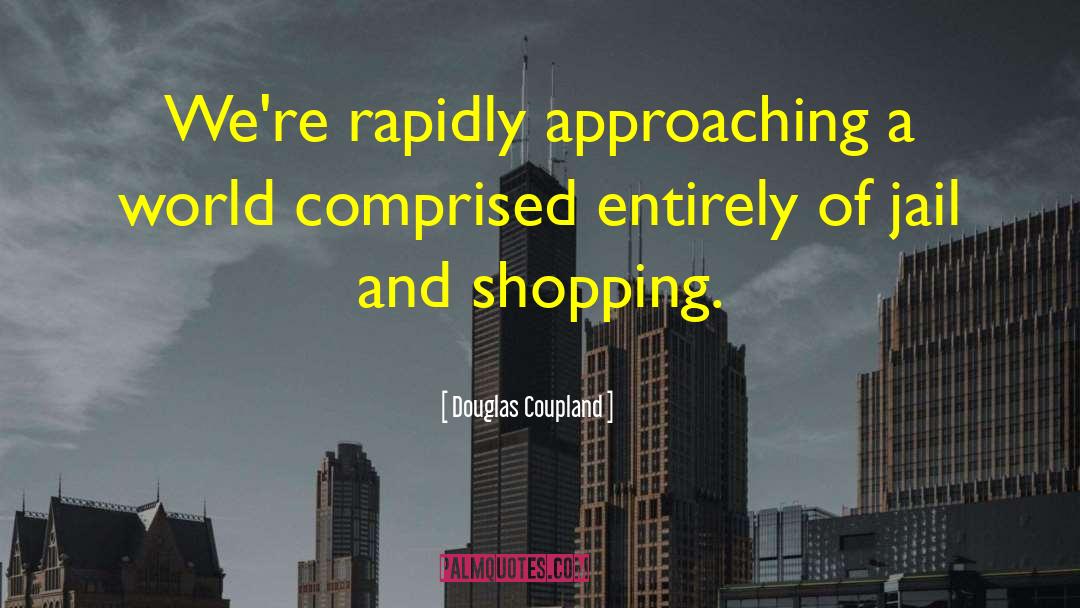 Douglas Coupland Quotes: We're rapidly approaching a world