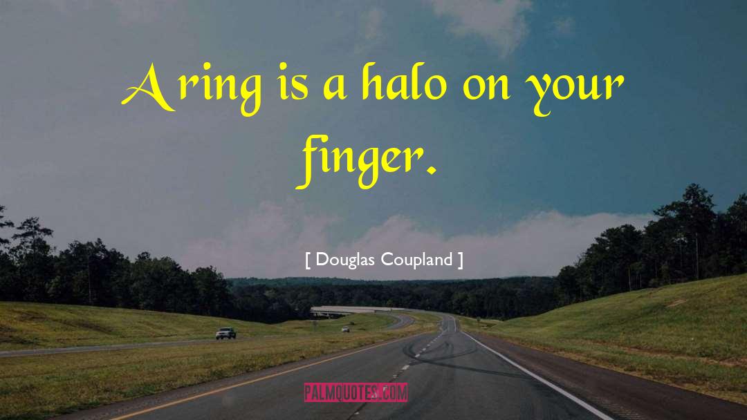 Douglas Coupland Quotes: A ring is a halo