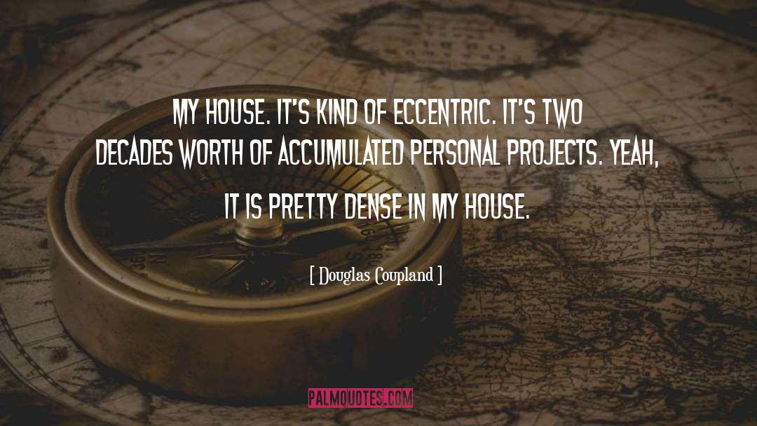 Douglas Coupland Quotes: My house. It's kind of
