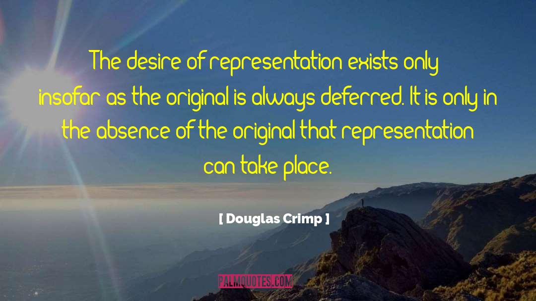 Douglas Crimp Quotes: The desire of representation exists