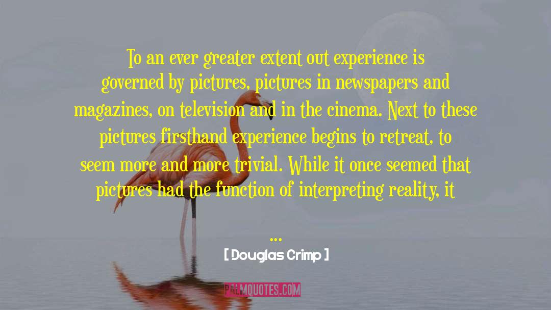 Douglas Crimp Quotes: To an ever greater extent