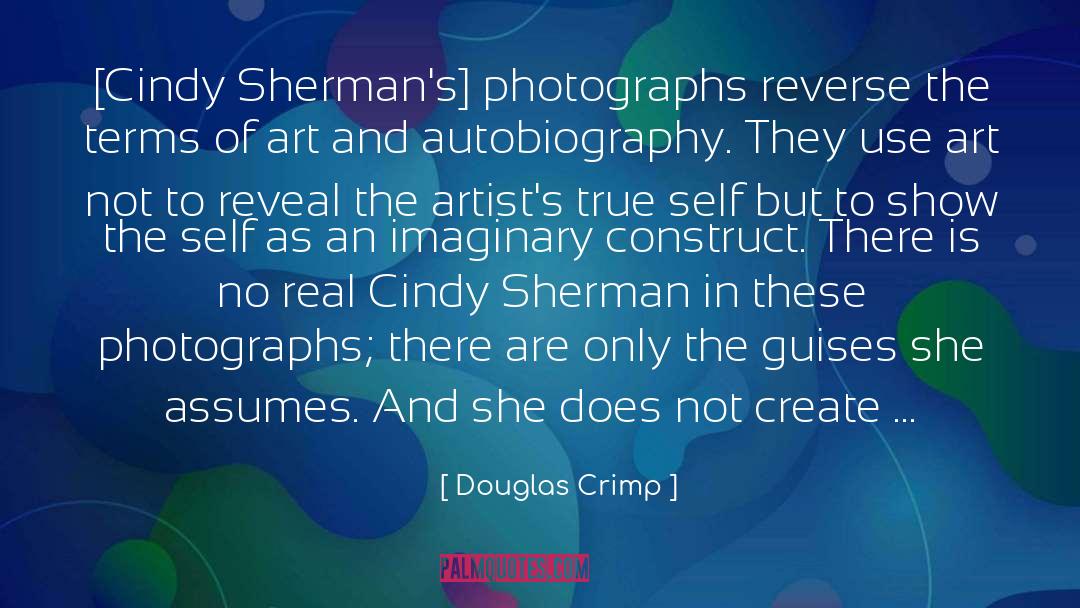 Douglas Crimp Quotes: [Cindy Sherman's] photographs reverse the