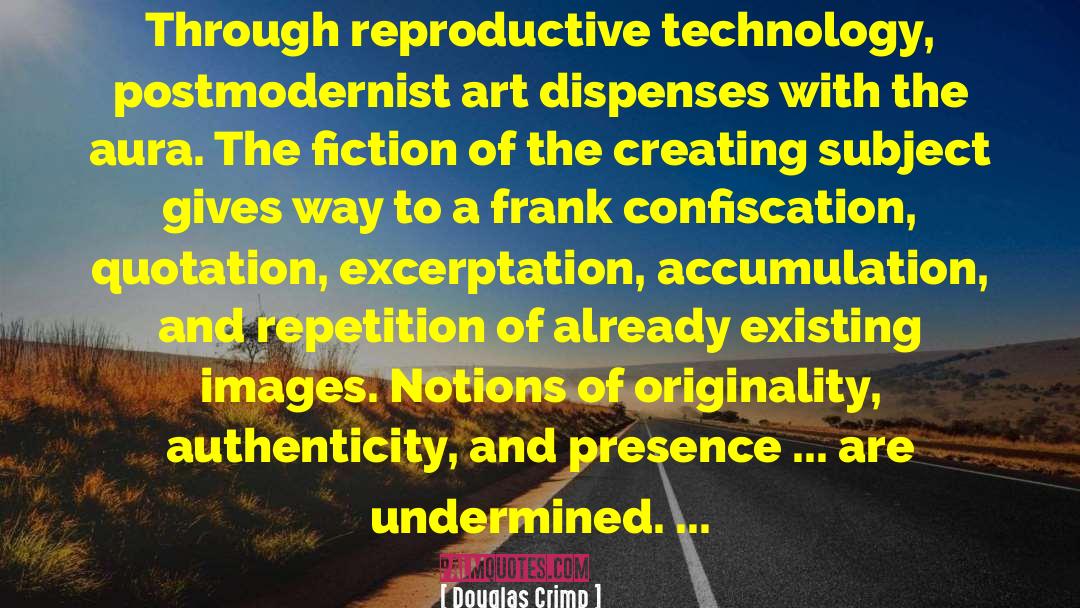 Douglas Crimp Quotes: Through reproductive technology, postmodernist art