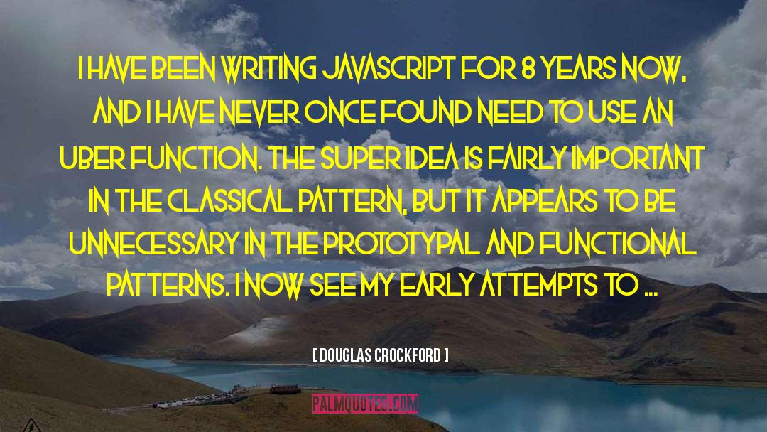 Douglas Crockford Quotes: I have been writing JavaScript