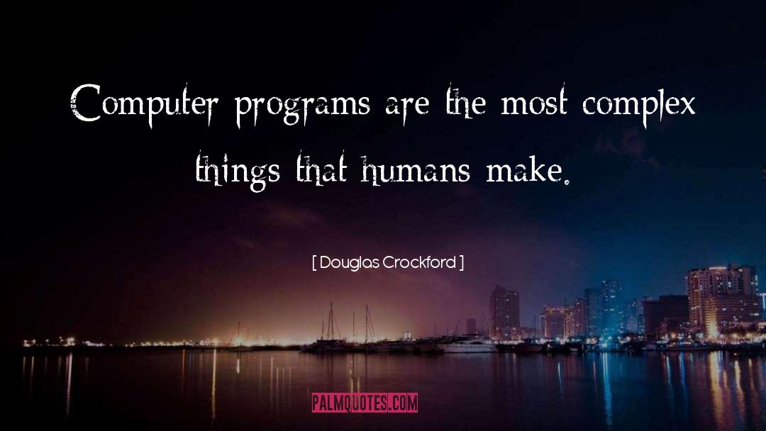 Douglas Crockford Quotes: Computer programs are the most
