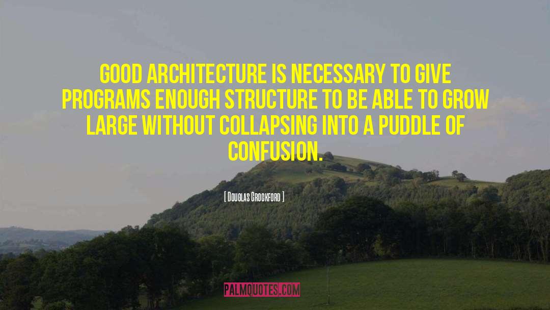 Douglas Crockford Quotes: Good architecture is necessary to