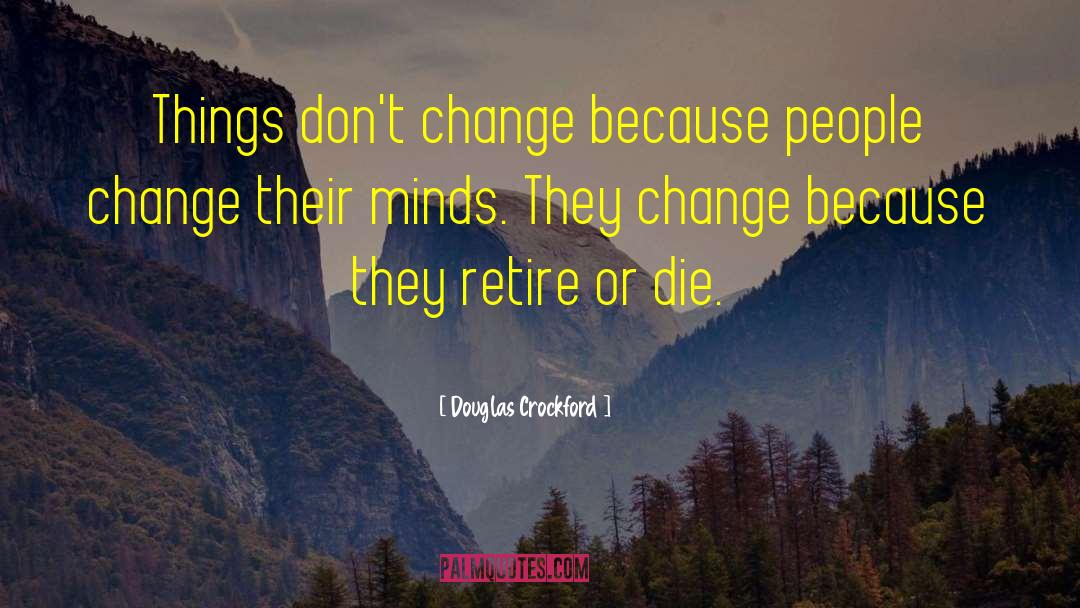 Douglas Crockford Quotes: Things don't change because people