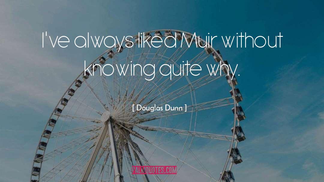 Douglas Dunn Quotes: I've always liked Muir without